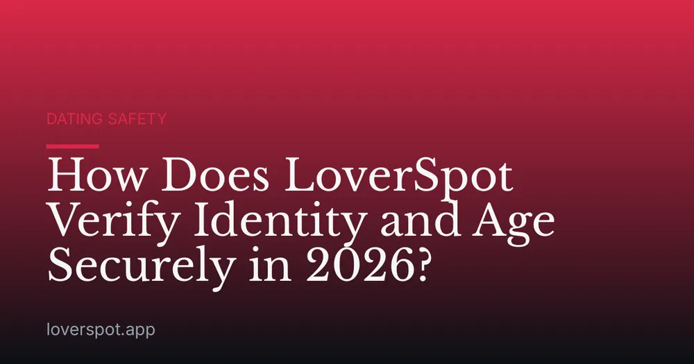 How Does LoverSpot Verify Identity and Age Securely in 2026?
