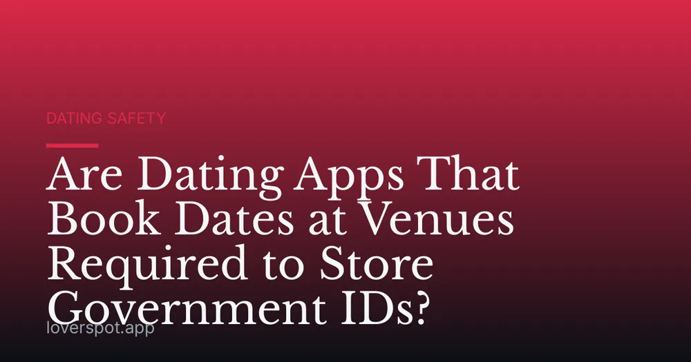 Are Dating Apps That Book Dates at Venues Required to Store Government IDs?