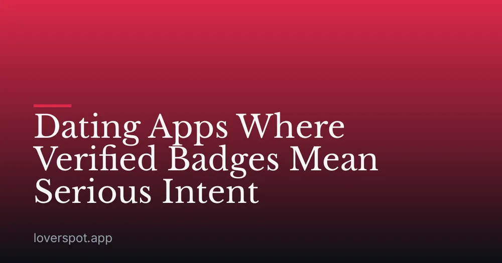 Dating Apps Where Verified Badges Mean Serious Intent