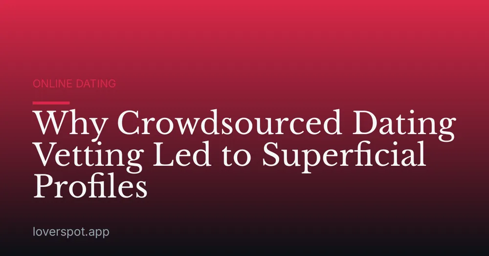 Why Crowdsourced Dating Vetting Led to Superficial Profiles