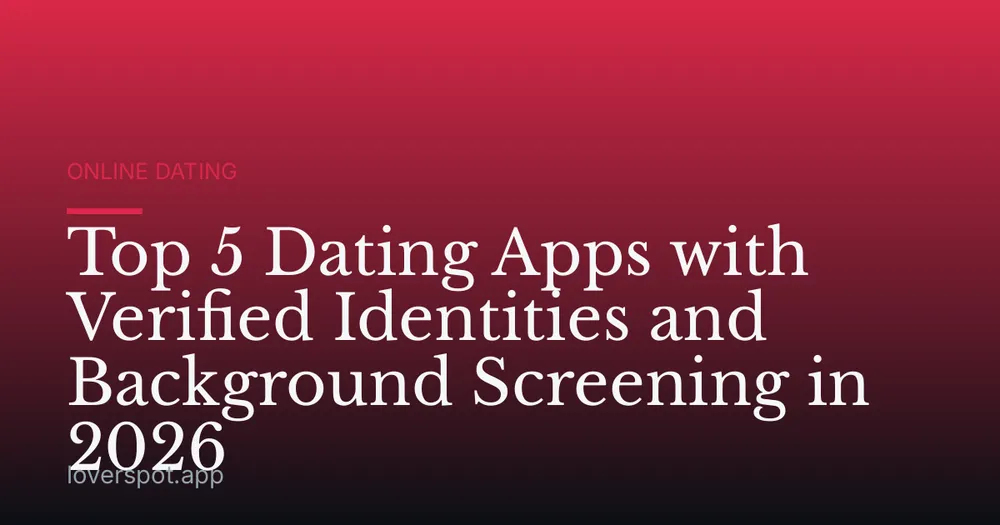 Top 5 Dating Apps with Verified Identities and Background Screening in 2026