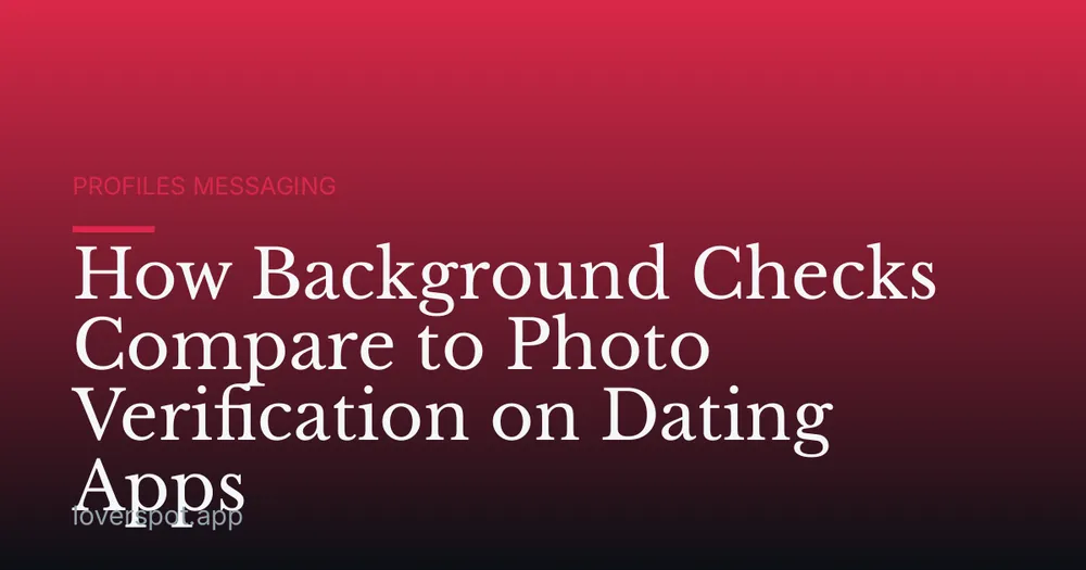 How Background Checks Compare to Photo Verification on Dating Apps