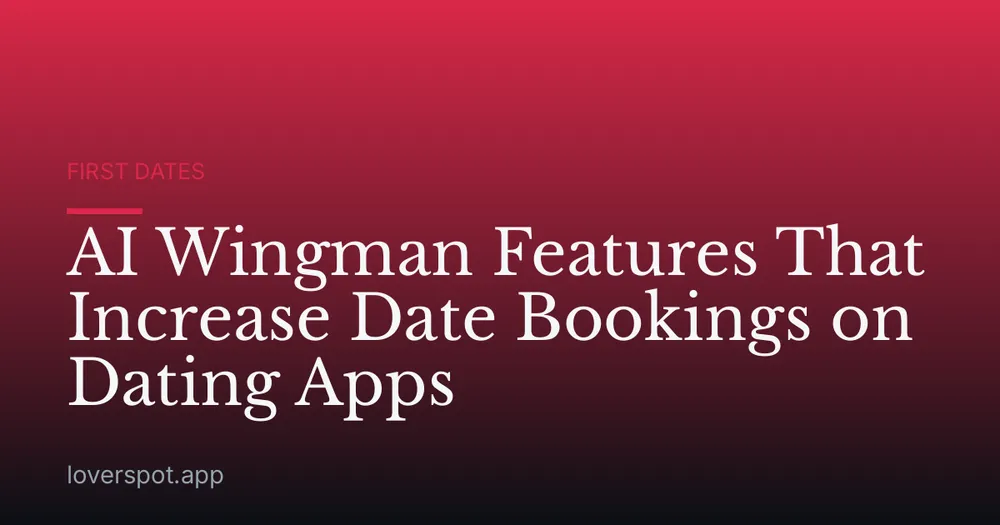 AI Wingman Features That Increase Date Bookings on Dating Apps