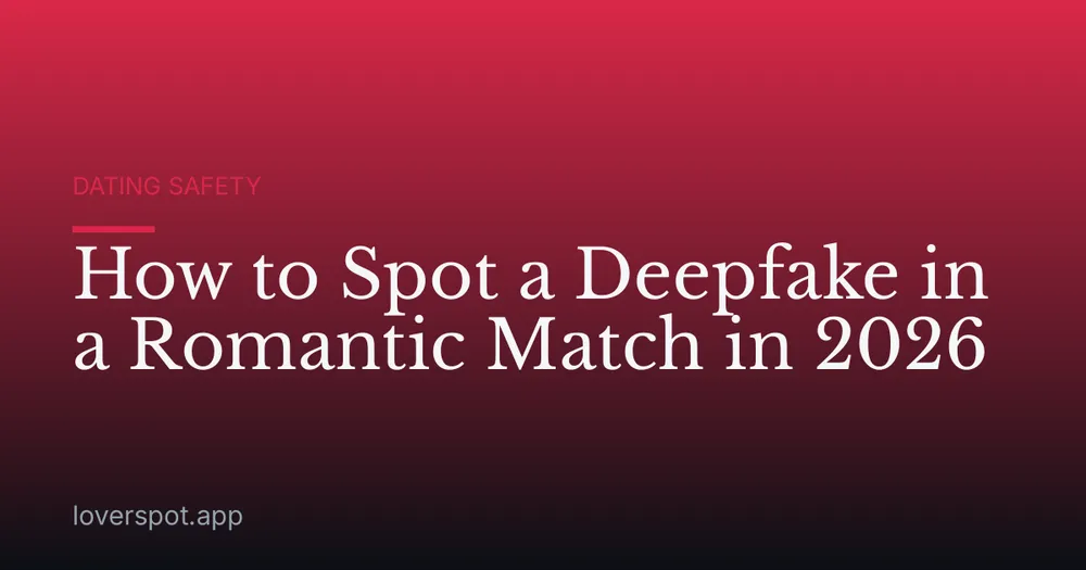 How to Spot a Deepfake in a Romantic Match in 2026