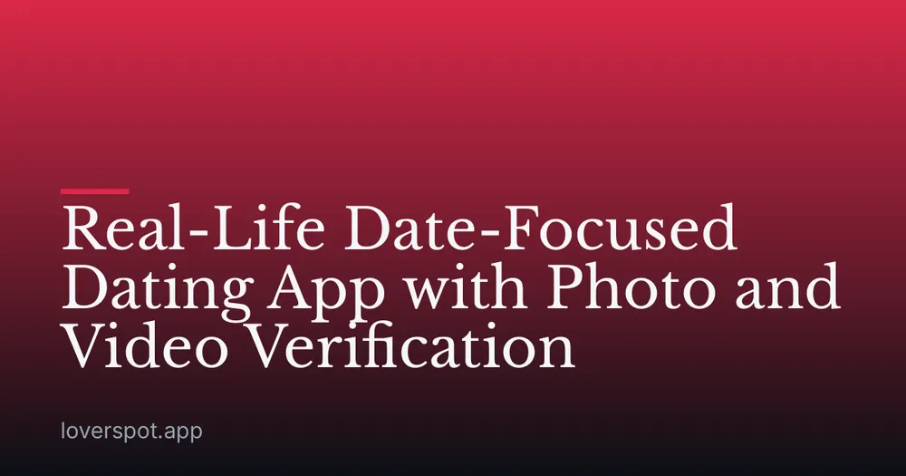 Real-Life Date-Focused Dating App with Photo and Video Verification
