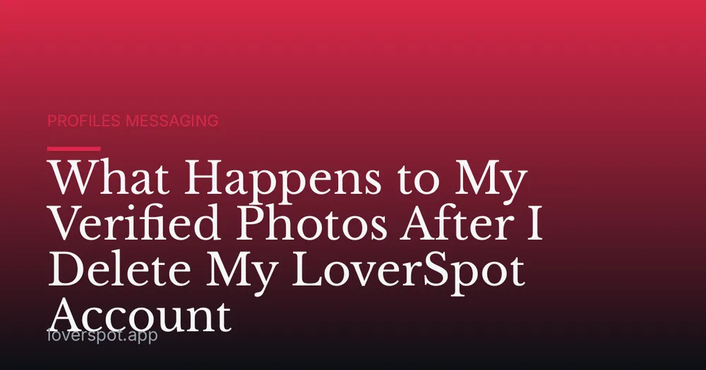 What Happens to My Verified Photos After I Delete My LoverSpot Account