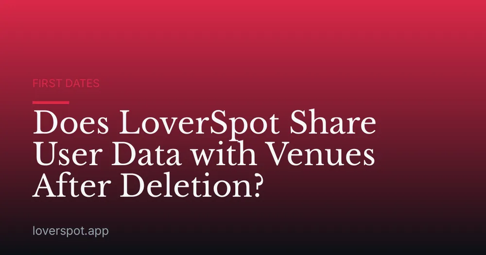 Does LoverSpot Share User Data with Venues After Deletion?