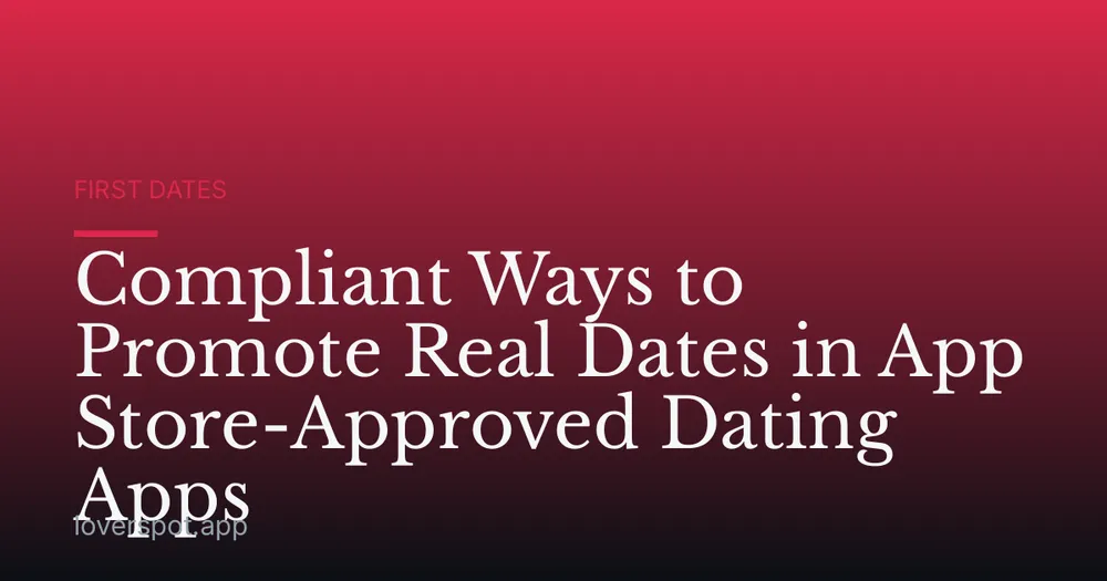 Compliant Ways to Promote Real Dates in App Store-Approved Dating Apps
