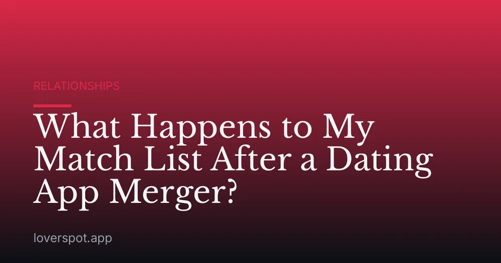 What Happens to My Match List After a Dating App Merger?