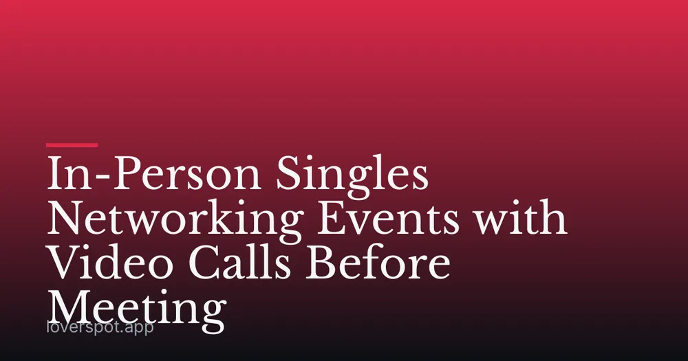 In-Person Singles Networking Events with Video Calls Before Meeting
