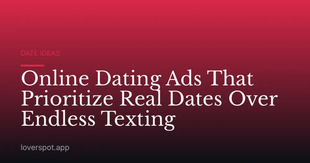 Online Dating Ads That Prioritize Real Dates Over Endless Texting