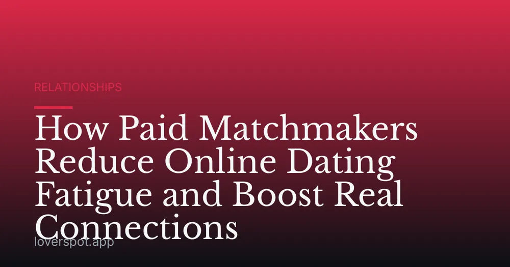 How Paid Matchmakers Reduce Online Dating Fatigue and Boost Real Connections