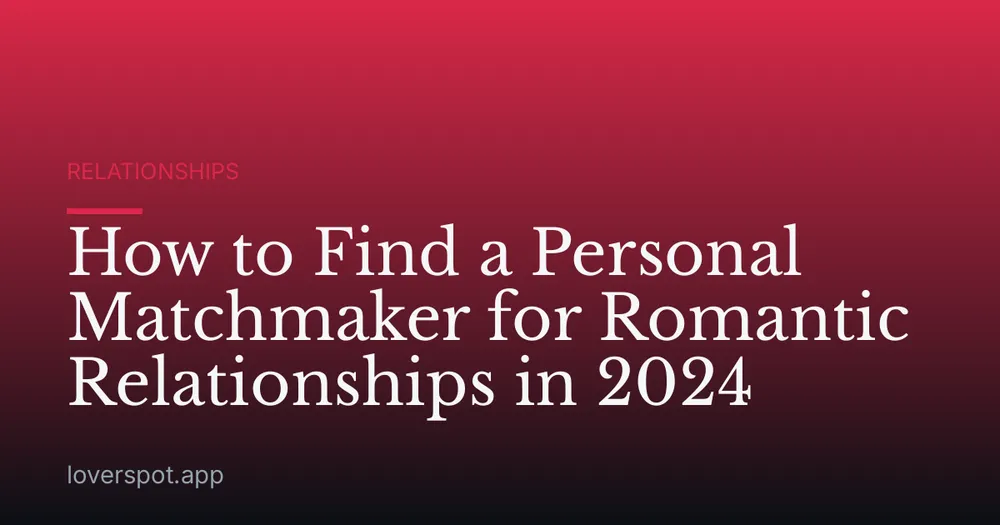 How to Find a Personal Matchmaker for Romantic Relationships in 2024