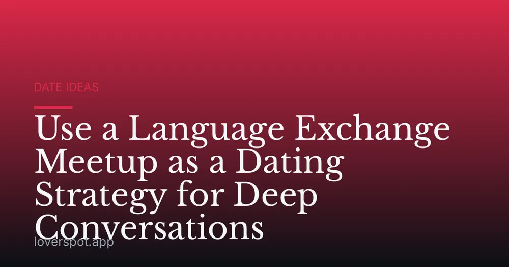 Use a Language Exchange Meetup as a Dating Strategy for Deep Conversations