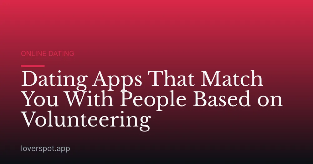 Dating Apps That Match You With People Based on Volunteering