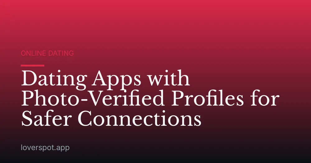 Dating Apps with Photo-Verified Profiles for Safer Connections