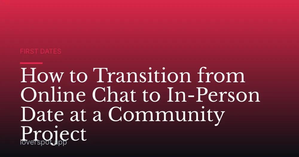 How to Transition from Online Chat to In-Person Date at a Community Project