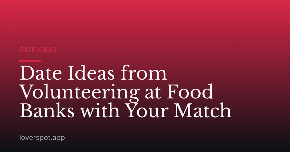Date Ideas from Volunteering at Food Banks with Your Match
