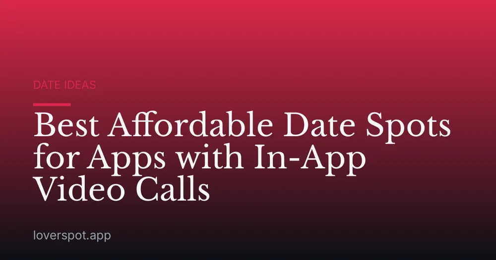 Best Affordable Date Spots for Apps with In-App Video Calls