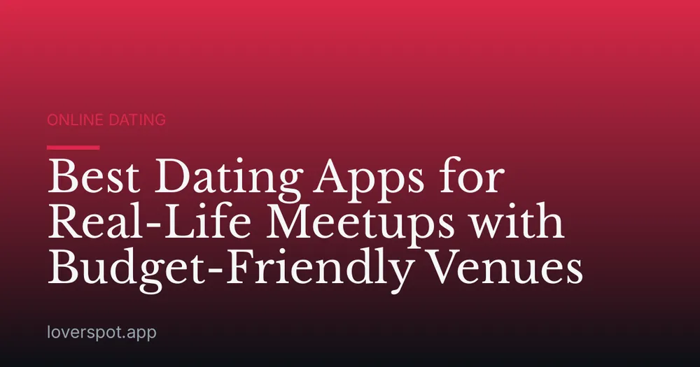 Best Dating Apps for Real-Life Meetups with Budget-Friendly Venues