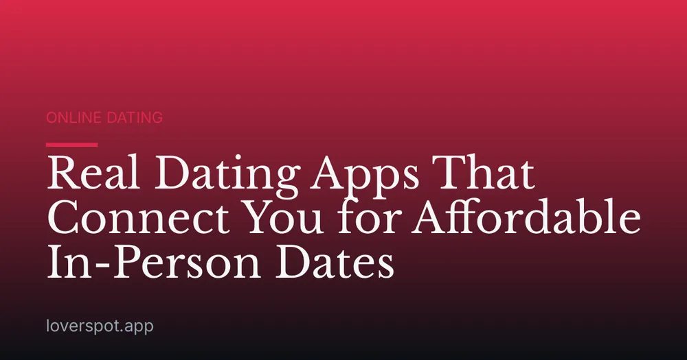 Real Dating Apps That Connect You for Affordable In-Person Dates