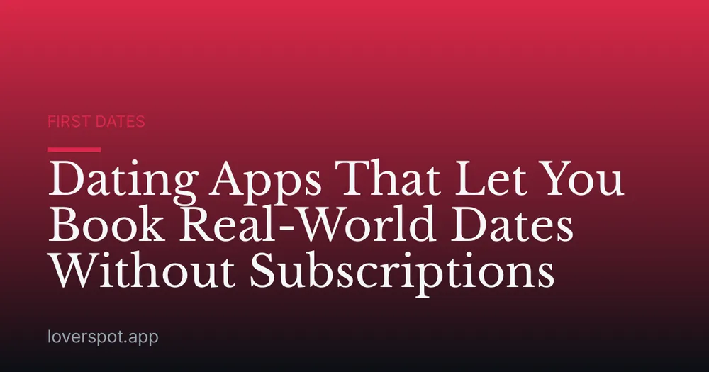 Dating Apps That Let You Book Real-World Dates Without Subscriptions
