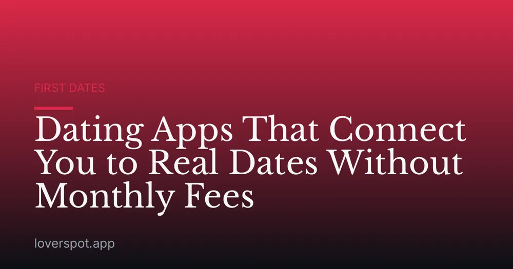 Dating Apps That Connect You to Real Dates Without Monthly Fees