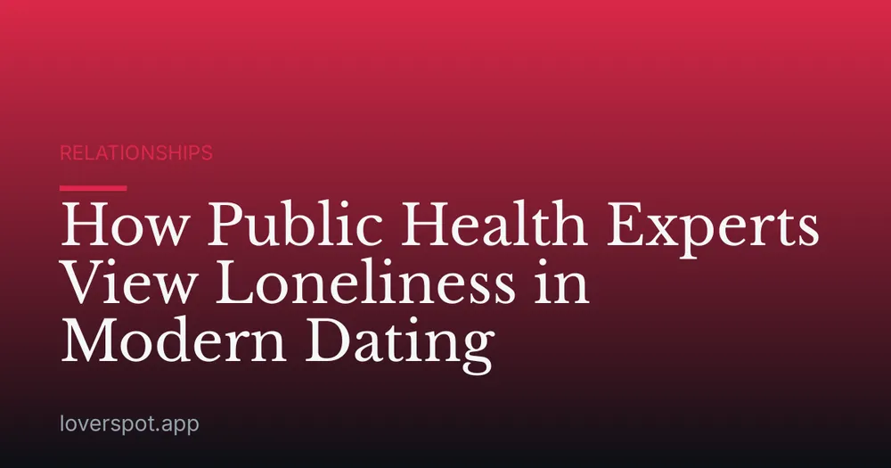 How Public Health Experts View Loneliness in Modern Dating
