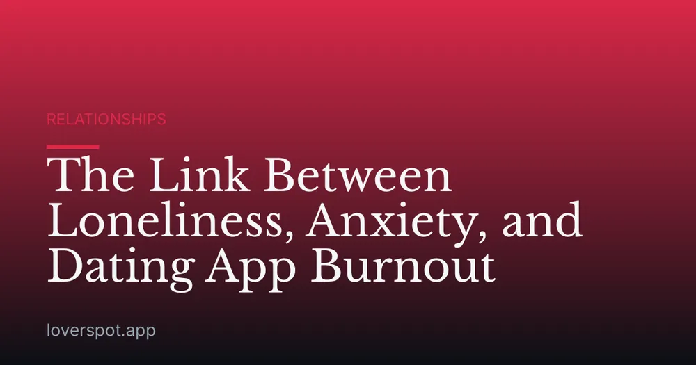 The Link Between Loneliness, Anxiety, and Dating App Burnout