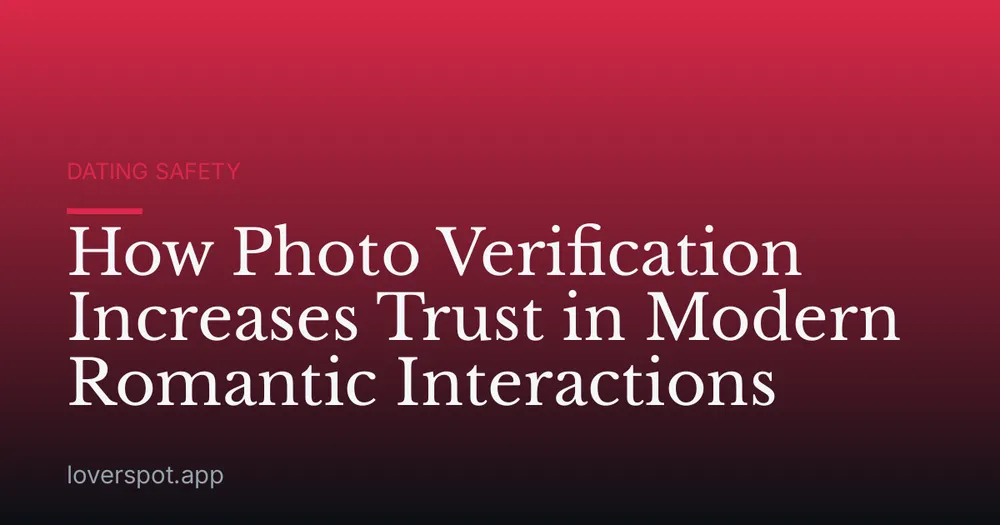 How Photo Verification Increases Trust in Modern Romantic Interactions