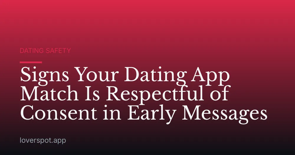 Signs Your Dating App Match Is Respectful of Consent in Early Messages