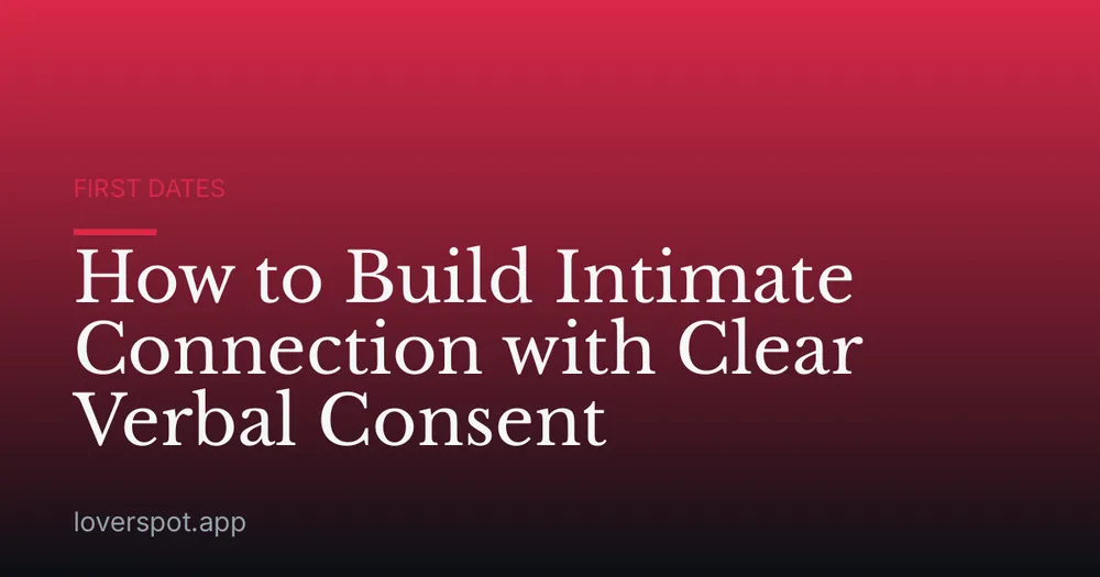 How to Build Intimate Connection with Clear Verbal Consent