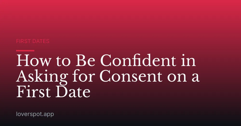 How to Be Confident in Asking for Consent on a First Date
