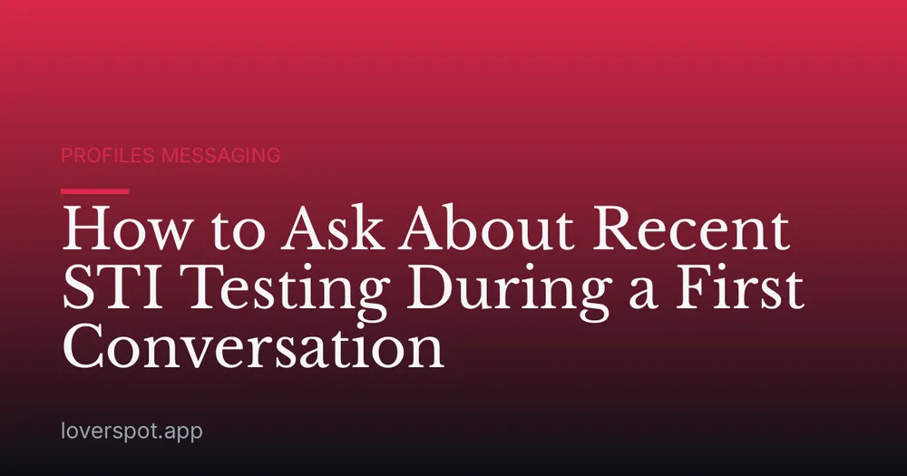 How to Ask About Recent STI Testing During a First Conversation