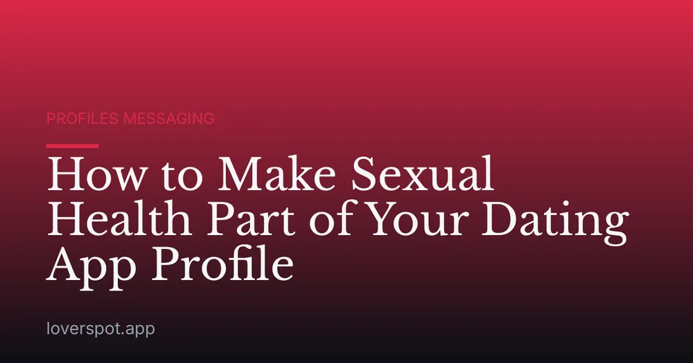 How to Make Sexual Health Part of Your Dating App Profile