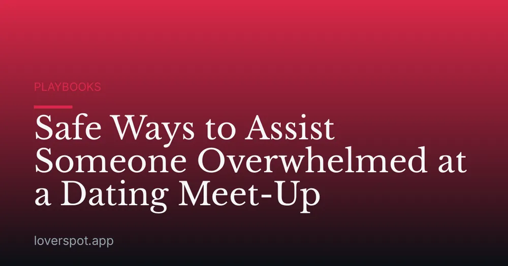Safe Ways to Assist Someone Overwhelmed at a Dating Meet-Up