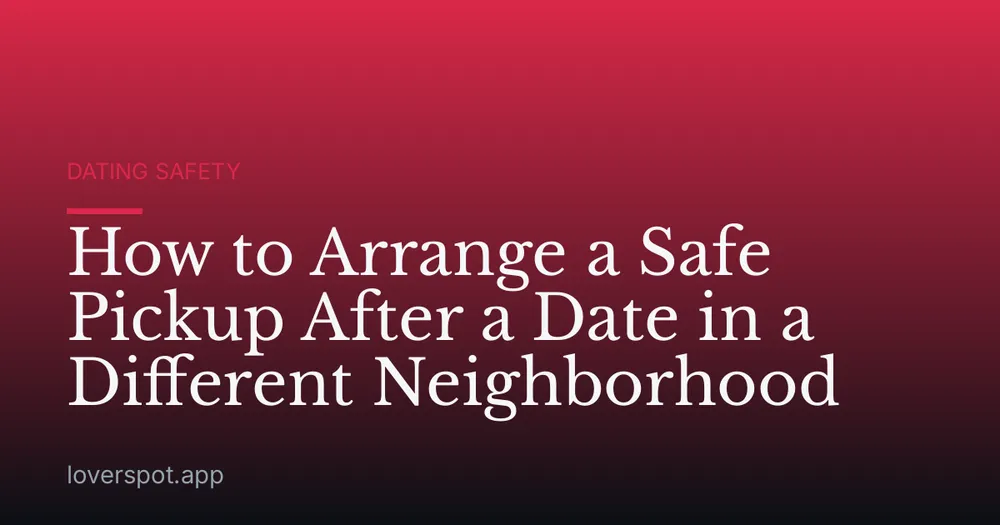 How to Arrange a Safe Pickup After a Date in a Different Neighborhood