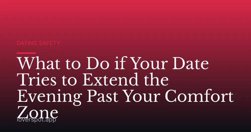 What to Do if Your Date Tries to Extend the Evening Past Your Comfort Zone