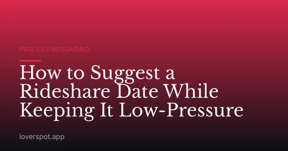 How to Suggest a Rideshare Date While Keeping It Low-Pressure