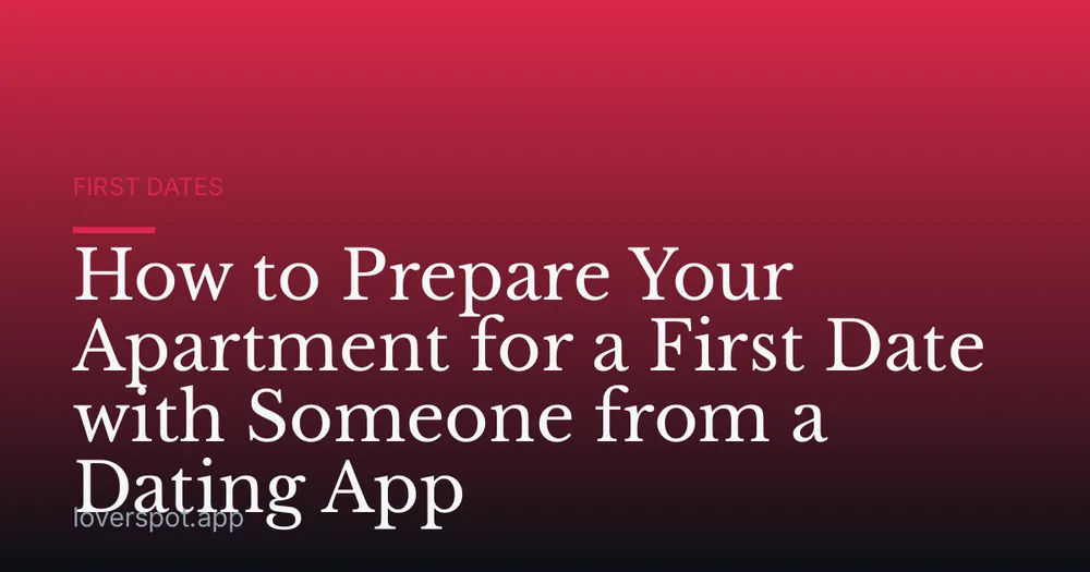 How to Prepare Your Apartment for a First Date with Someone from a Dating App