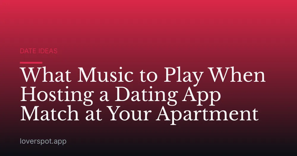What Music to Play When Hosting a Dating App Match at Your Apartment