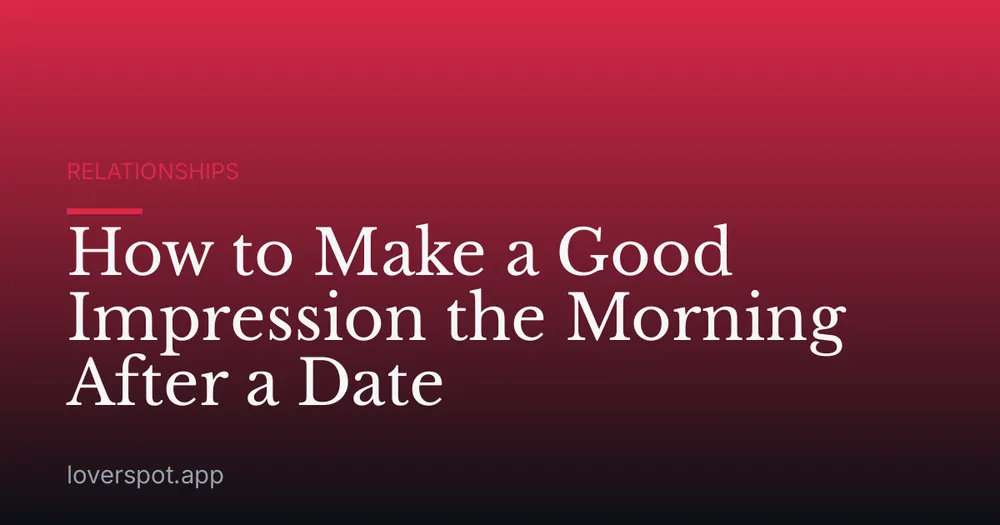 How to Make a Good Impression the Morning After a Date