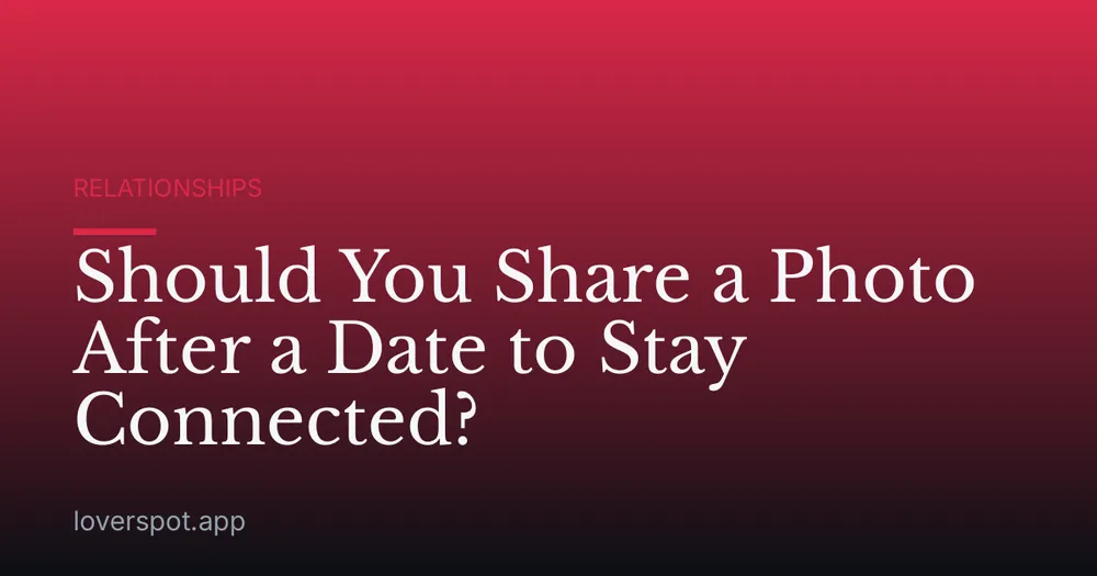 Should You Share a Photo After a Date to Stay Connected?
