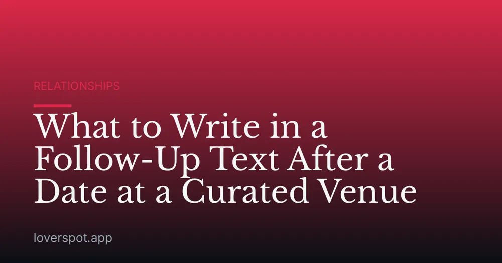 What to Write in a Follow-Up Text After a Date at a Curated Venue