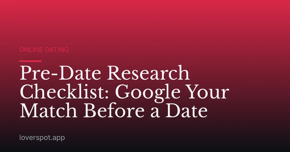 Pre-Date Research Checklist: Google Your Match Before a Date