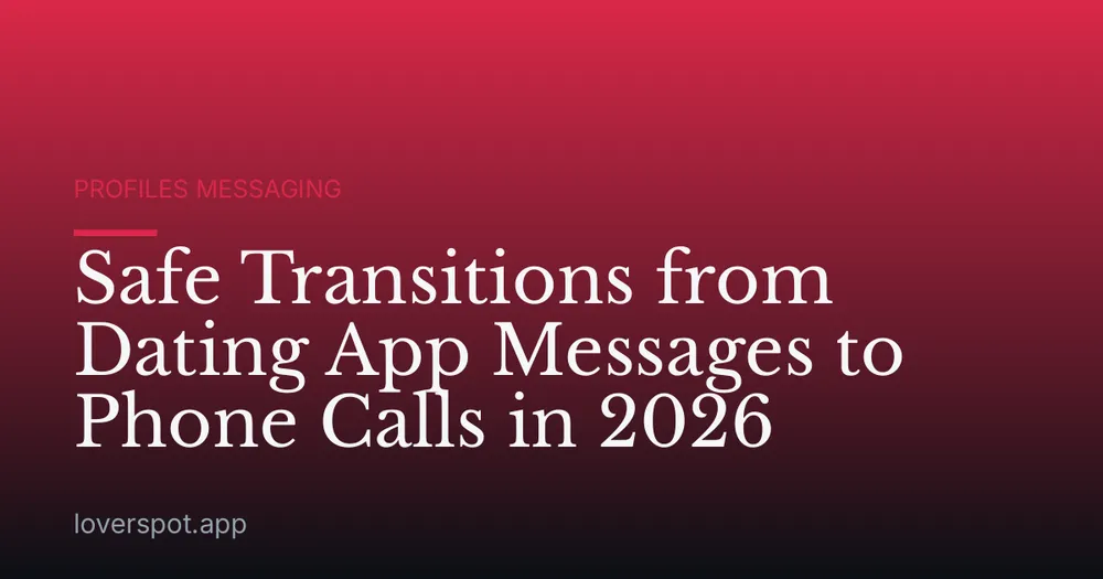 Safe Transitions from Dating App Messages to Phone Calls in 2026