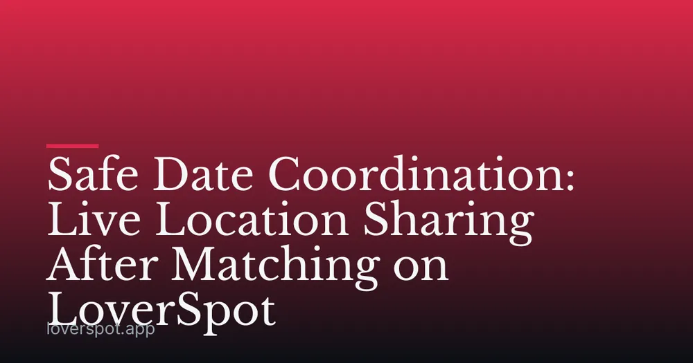 Safe Date Coordination: Live Location Sharing After Matching on LoverSpot