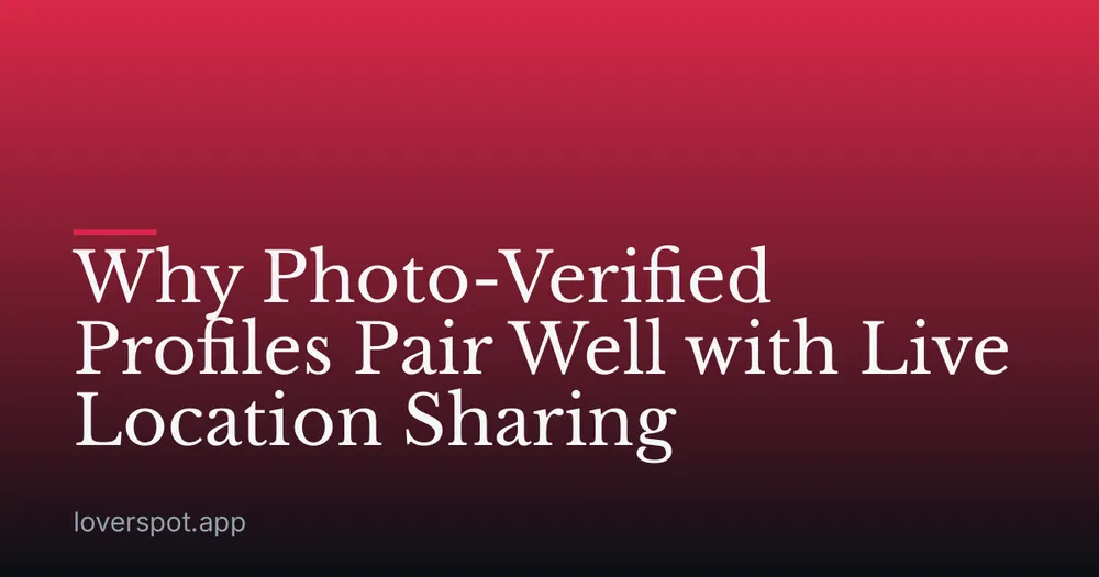 Why Photo-Verified Profiles Pair Well with Live Location Sharing