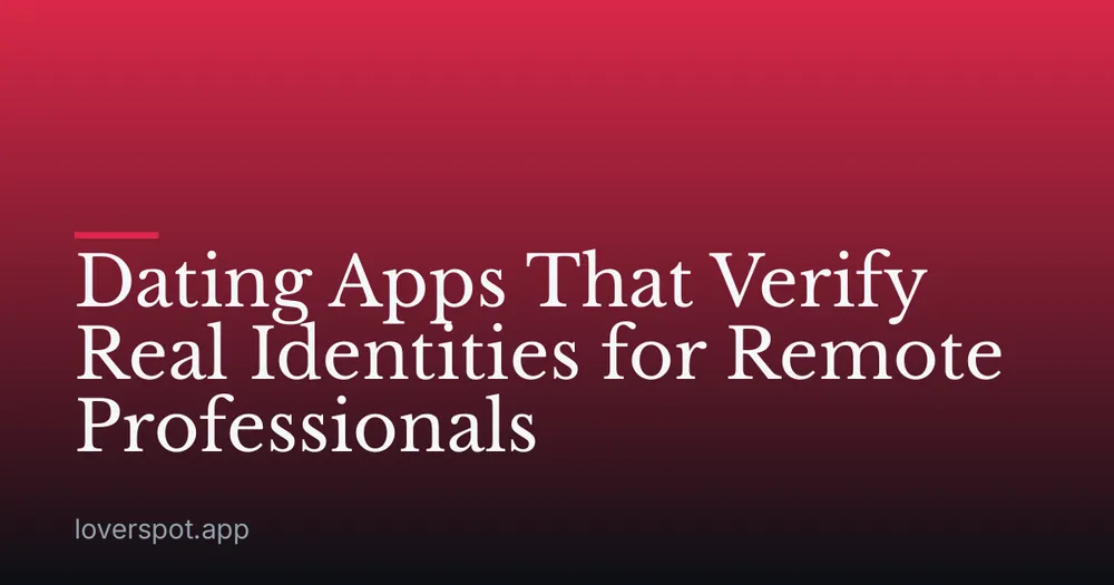 Dating Apps That Verify Real Identities for Remote Professionals