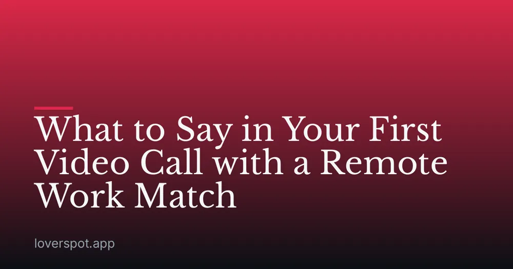 What to Say in Your First Video Call with a Remote Work Match